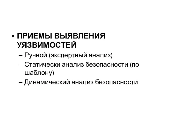 ПРИЕМЫ ВЫЯВЛЕНИЯ УЯЗВИМОСТЕЙ Ручной (экспертный анализ) Статически анализ безопасности (по шаблону) Динамический анализ безопасности