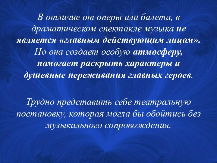 В отличие от оперы или балета, в драматическом спектакле музыка