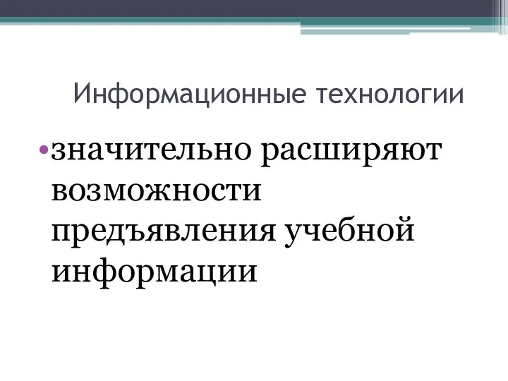 Информационные технологии значительно расширяют возможности предъявления учебной информации