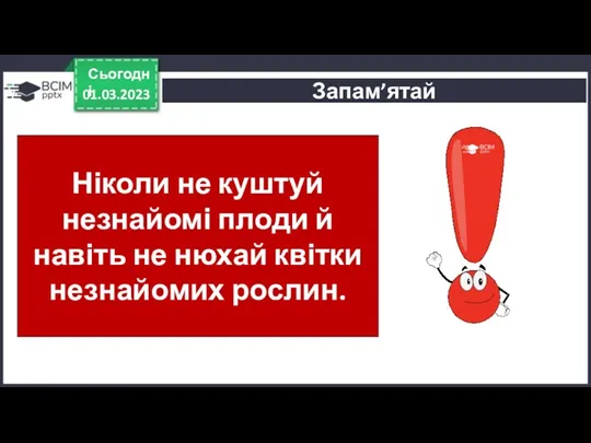 01.03.2023 Сьогодні Запам’ятай Ніколи не куштуй незнайомі плоди й навіть не нюхай квітки незнайомих рослин.