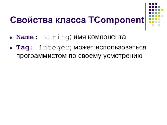 Свойства класса TComponent Name: string; имя компонента Tag: integer; может использоваться программистом по своему усмотрению