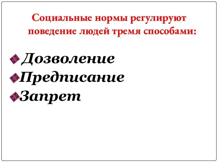 Социальные нормы регулируют поведение людей тремя способами: Дозволение Предписание Запрет