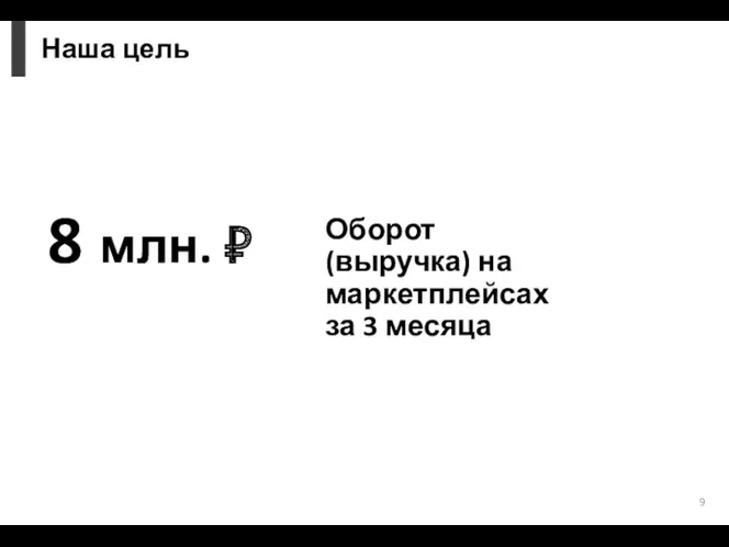 Наша цель Оборот (выручка) на маркетплейсах за 3 месяца 8 млн. ₽