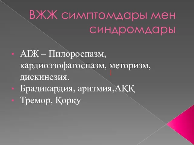 ВЖЖ симптомдары мен синдромдары АІЖ – Пилороспазм, кардиоэзофагоспазм, меторизм, дискинезия. Брадикардия, аритмия,АҚҚ Тремор, Қорқу