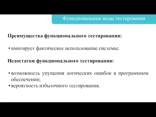 Функциональные виды тестирования Преимущества функционального тестирования: имитирует фактическое использование системы; Недостатки функционального тестирования: