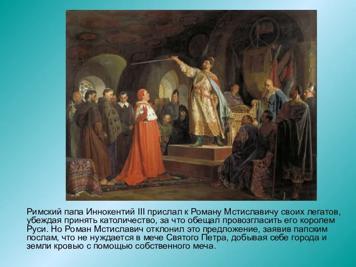 Римский папа Иннокентий III прислал к Роману Мстиславичу своих легатов, убеждая принять католичество,