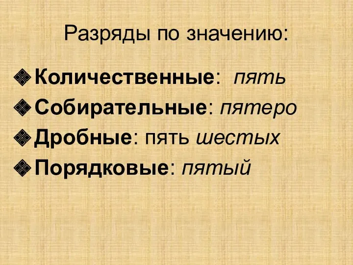 Разряды по значению: Количественные: пять Собирательные: пятеро Дробные: пять шестых Порядковые: пятый