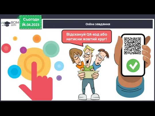 Online завдання 14.04.2023 Сьогодні Відскануй QR-код або натисни жовтий круг!