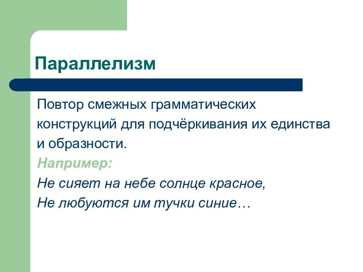 Параллелизм Повтор смежных грамматических конструкций для подчёркивания их единства и образности. Например: Не