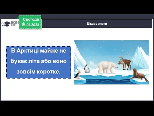 28.05.2023 Сьогодні Цікаво знати В Арктиці майже не буває літа або воно зовсім коротке.