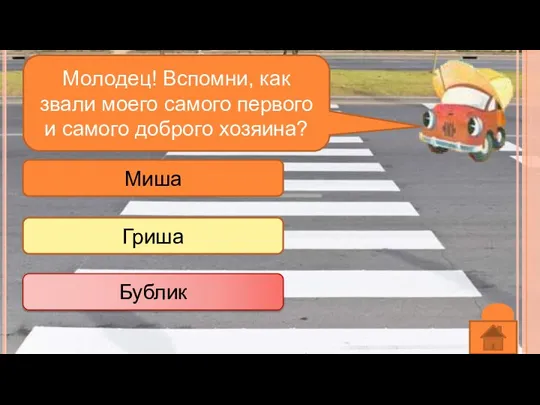 Молодец! Вспомни, как звали моего самого первого и самого доброго хозяина? Миша Гриша Бублик