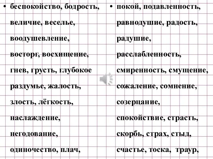 беспокойство, бодрость, величие, веселье, воодушевление, восторг, восхищение, гнев, грусть, глубокое раздумье, жалость, злость,