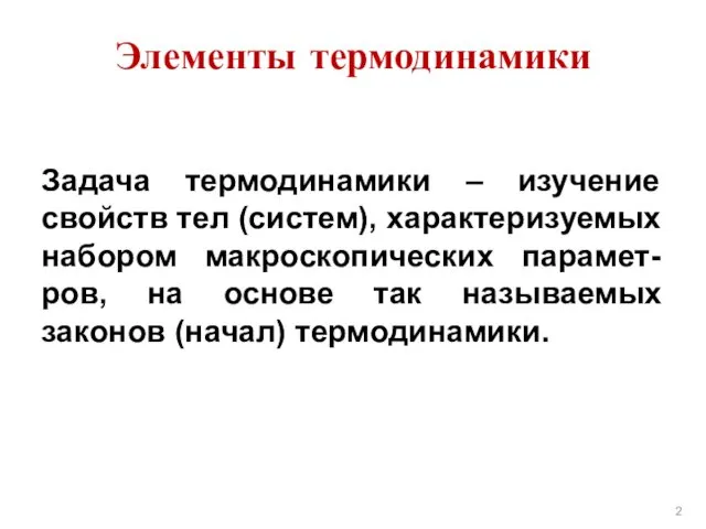 Элементы термодинамики Задача термодинамики – изучение свойств тел (систем), характеризуемых