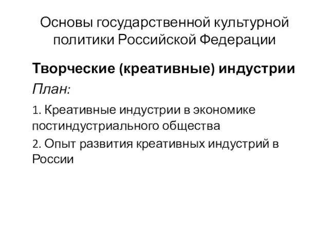 Основы государственной культурной политики Российской Федерации Творческие (креативные) индустрии План: 1. Креативные индустрии