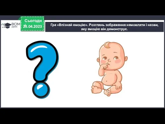23.04.2023 Сьогодні Гра «Впізнай емоцію». Розглянь зображення немовляти і назви, яку емоцію він демонструє.