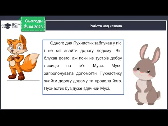 23.04.2023 Сьогодні Робота над казкою Одного дня Пухнастик заблукав у лісі і не