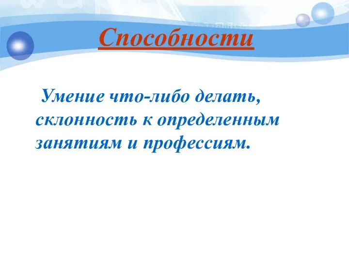 Способности Умение что-либо делать, склонность к определенным занятиям и профессиям.