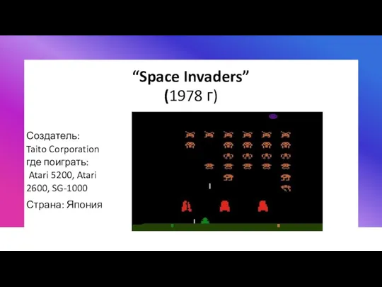 “Space Invaders” (1978 г) Создатель: Taito Corporation где поиграть: Atari 5200, Atari 2600, SG-1000 Страна: Япония
