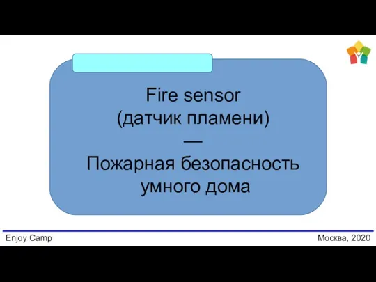 Enjoy Camp Москва, 2020 Fire sensor (датчик пламени) — Пожарная безопасность умного дома