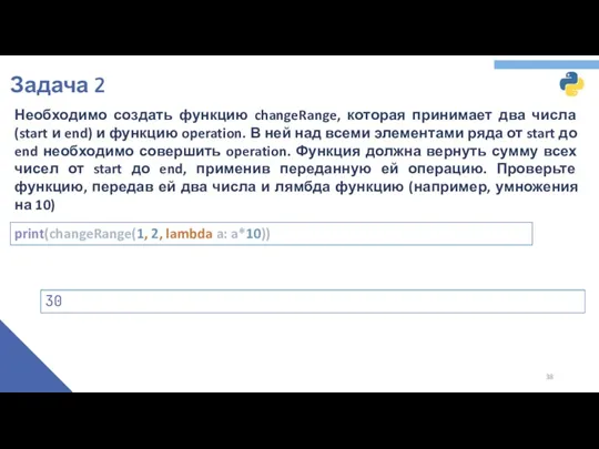 Задача 2 print(changeRange(1, 2, lambda a: a*10)) 30 Необходимо создать