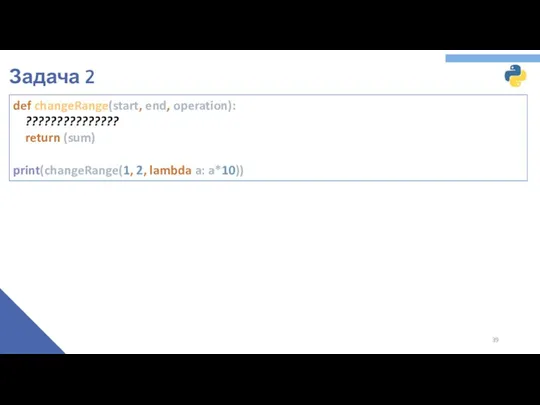 Задача 2 def changeRange(start, end, operation): ??????????????? return (sum) print(changeRange(1, 2, lambda a: a*10))