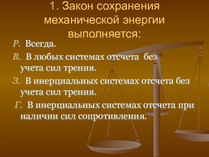 1. Закон сохранения механической энергии выполняется: Р. Всегда. В. В