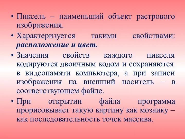 Пиксель – наименьший объект растрового изображения. Характеризуется такими свойствами: расположение