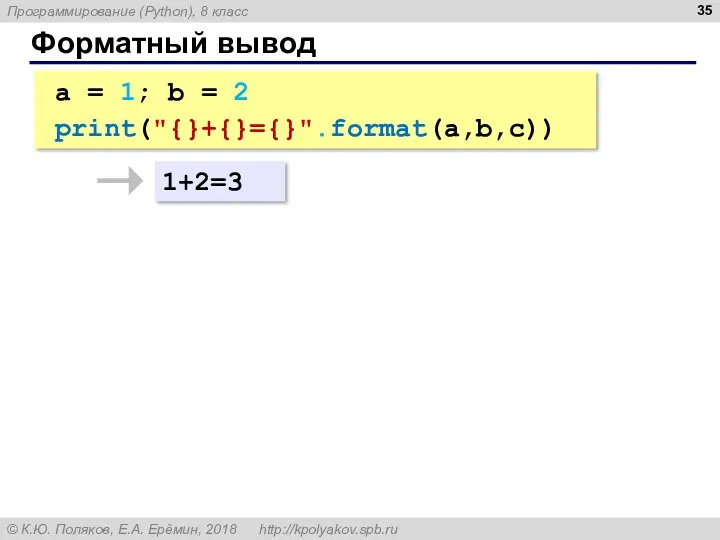 Форматный вывод a = 1; b = 2 print("{}+{}={}".format(a,b,c)) 1+2=3