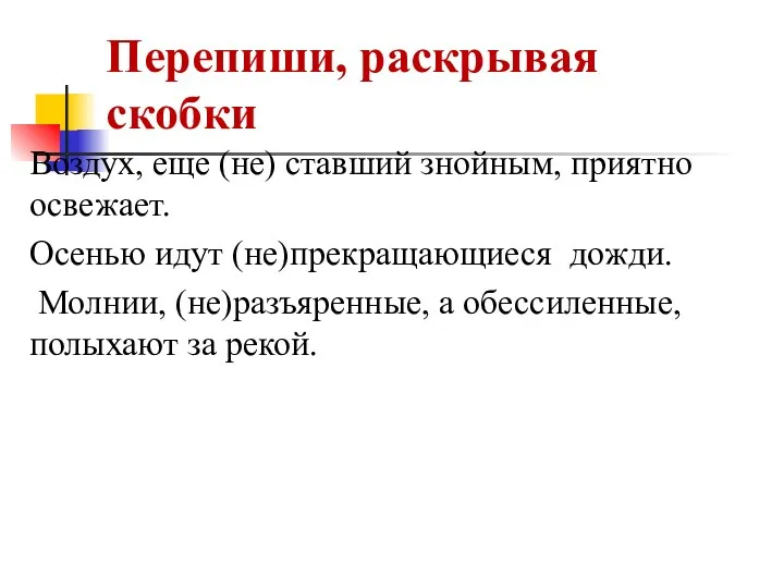 Перепиши, раскрывая скобки Воздух, еще (не) ставший знойным, приятно освежает.