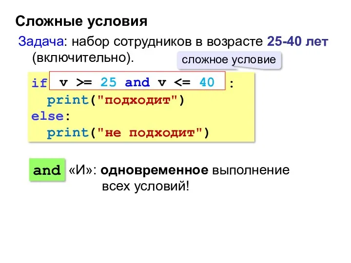 Сложные условия Задача: набор сотрудников в возрасте 25-40 лет (включительно). if : print("подходит")