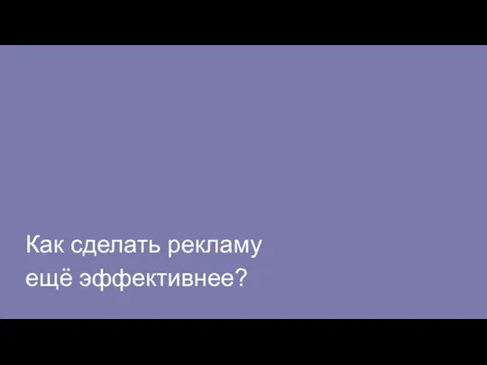 Как сделать рекламу ещё эффективнее?