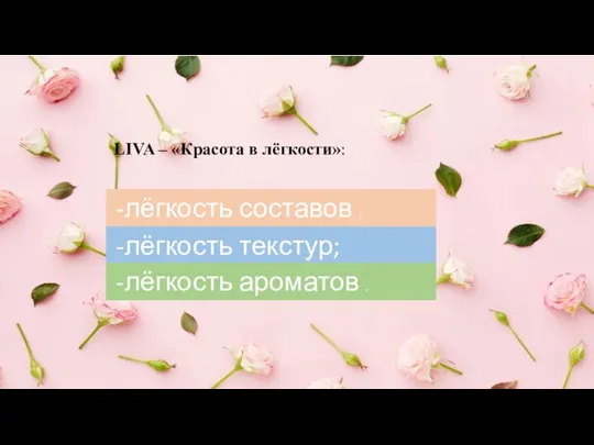 Концепция марки LIVA – «Красота в лёгкости»: лёгкость составов ; лёгкость текстур; лёгкость ароматов .