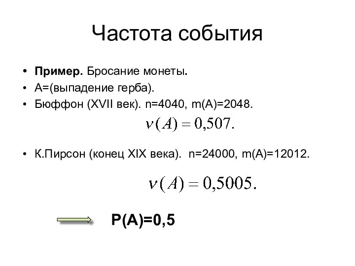 Частота события Пример. Бросание монеты. А=(выпадение герба). Бюффон (XVII век). n=4040, m(A)=2048. К.Пирсон