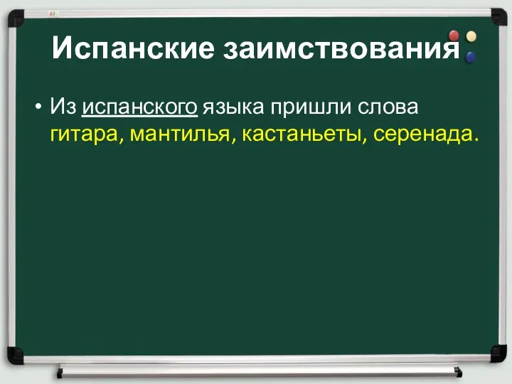 Испанские заимствования Из испанского языка пришли слова гитара, мантилья, кастаньеты, серенада.