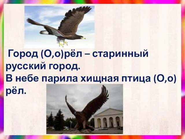 Город (О,о)рёл – старинный русский город. В небе парила хищная птица (О,о)рёл.