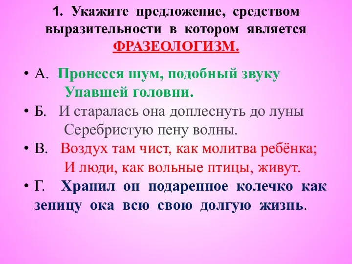 1. Укажите предложение, средством выразительности в котором является ФРАЗЕОЛОГИЗМ. А.