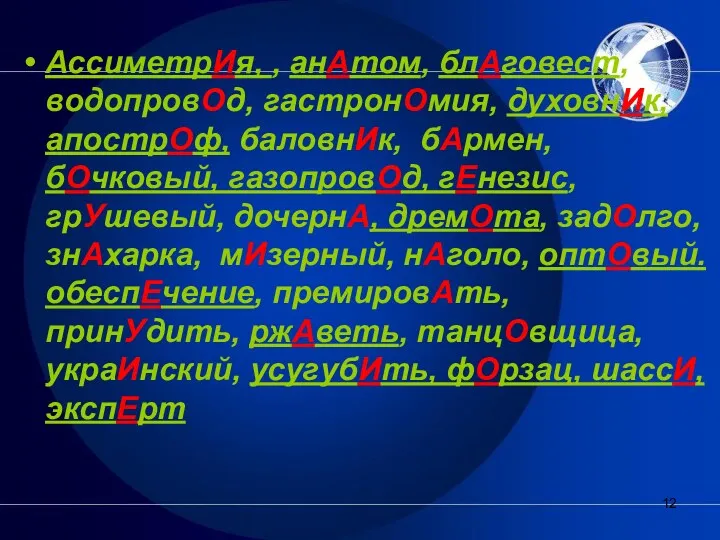 АссиметрИя, , анАтом, блАговест, водопровОд, гастронОмия, духовнИк, апострОф, баловнИк, бАрмен,