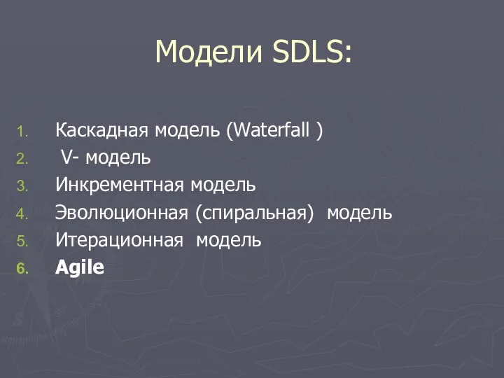 Каскадная модель (Waterfall ) V- модель Инкрементная модель Эволюционная (спиральная) модель Итерационная модель Agile Модели SDLS: