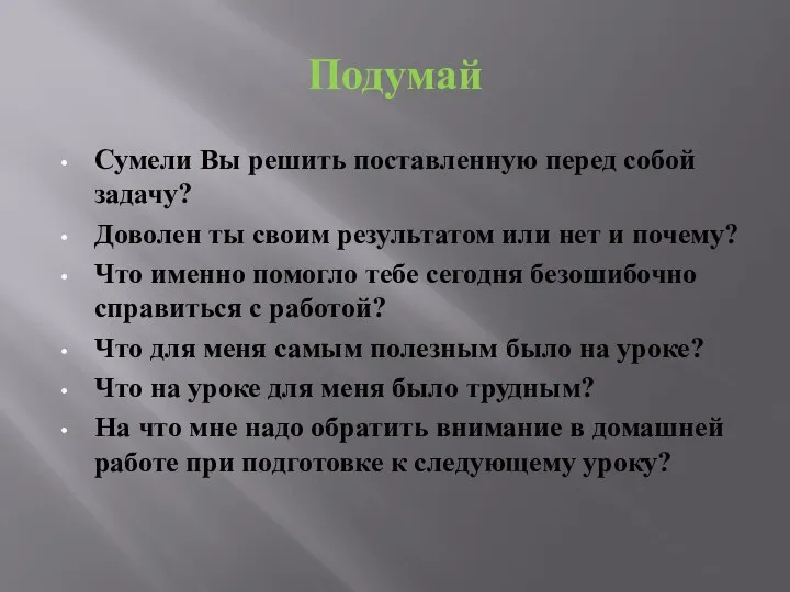 Подумай Сумели Вы решить поставленную перед собой задачу? Доволен ты