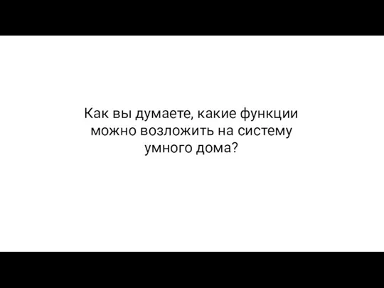 Как вы думаете, какие функции можно возложить на систему умного дома?