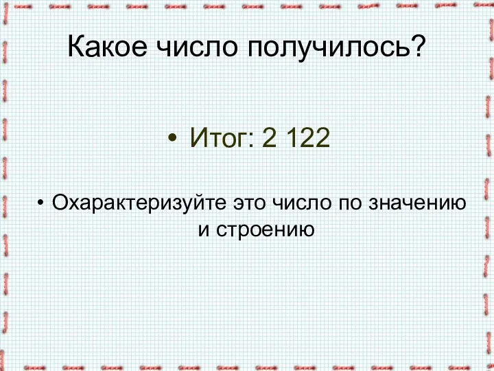 Какое число получилось? Итог: 2 122 Охарактеризуйте это число по значению и строению