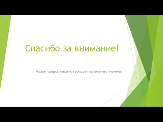 Спасибо за внимание! Желаю профессиональных успехов и талантливых учеников.