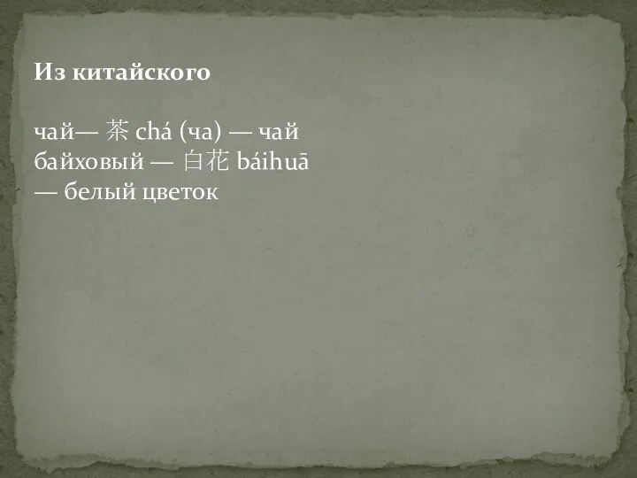 Из китайского чай— 茶 chá (ча) — чай байховый — 白花 báihuā — белый цветок