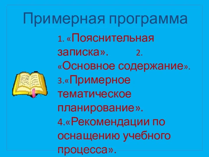 Примерная программа 1. «Пояснительная записка». 2. «Основное содержание». 3.«Примерное тематическое планирование». 4.«Рекомендации по оснащению учебного процесса».