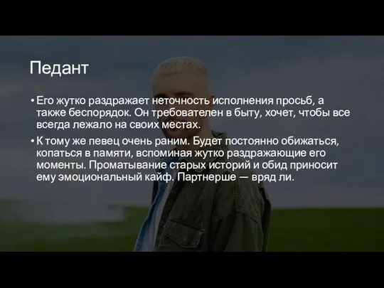 Педант Его жутко раздражает неточность исполнения просьб, а также беспорядок.