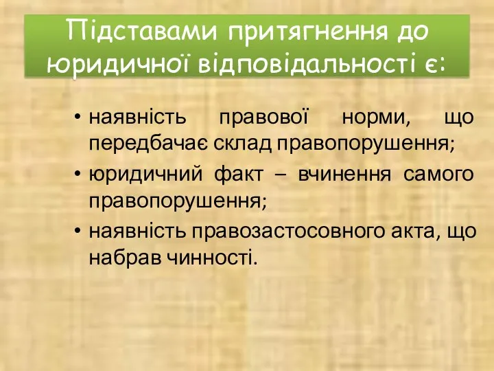 Підставами притягнення до юридичної відповідальності є: наявність правової норми, що