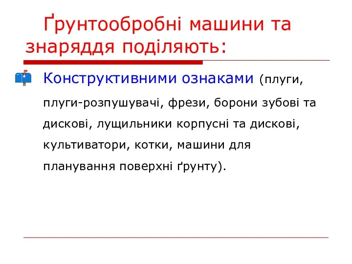 Ґрунтообробні машини та знаряддя поділяють: Конструктивними ознаками (плуги, плуги-розпушувачі, фрези,