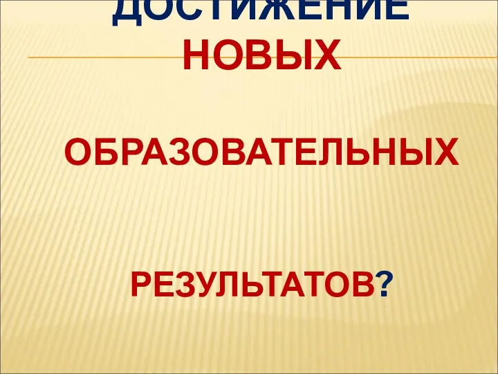 КАК ПРОВЕРИТЬ ДОСТИЖЕНИЕ НОВЫХ ОБРАЗОВАТЕЛЬНЫХ РЕЗУЛЬТАТОВ?