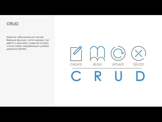 CRUD Акроним, обозначающий четыре базовые функции, используемые при работе с