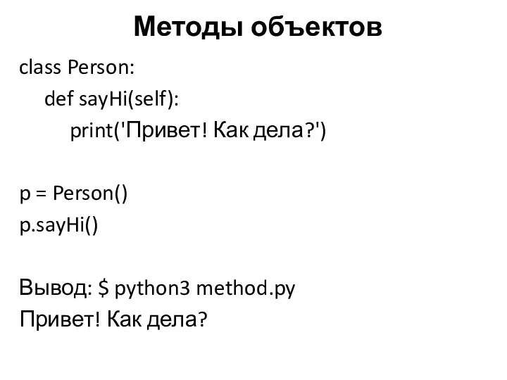 Методы объектов class Person: def sayHi(self): print('Привет! Как дела?') p